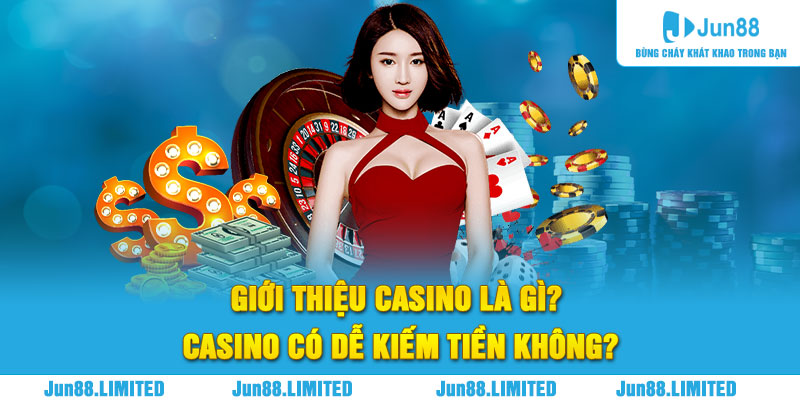 Giới thiệu casino là gì? casino có dễ kiếm tiền không?