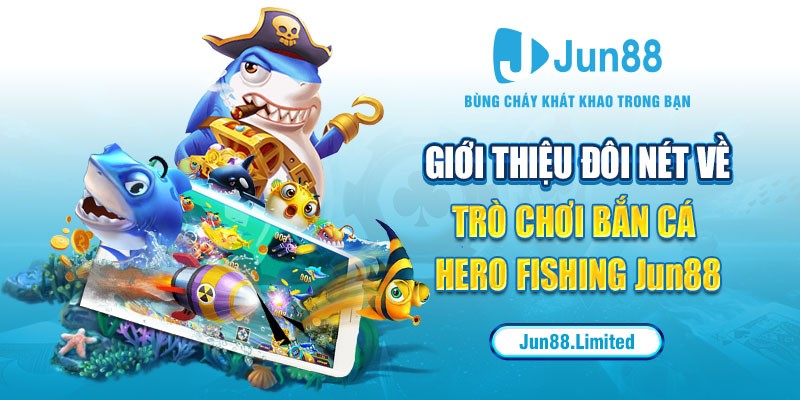 Giới thiệu đôi nét về trò chơi bắn cá Hero Fishing Jun88