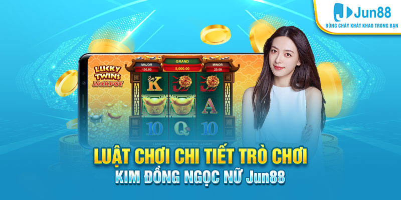 Luật chơi chi tiết trò chơi Kim Đồng Ngọc Nữ Jun88