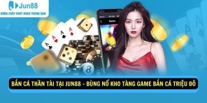 Ban ca than tai tai Jun88 – Bung no kho tang game ban ca trieu do